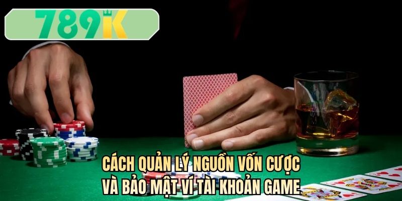 Cách quản lý nguồn vốn cược và bảo mật ví tài khoản game