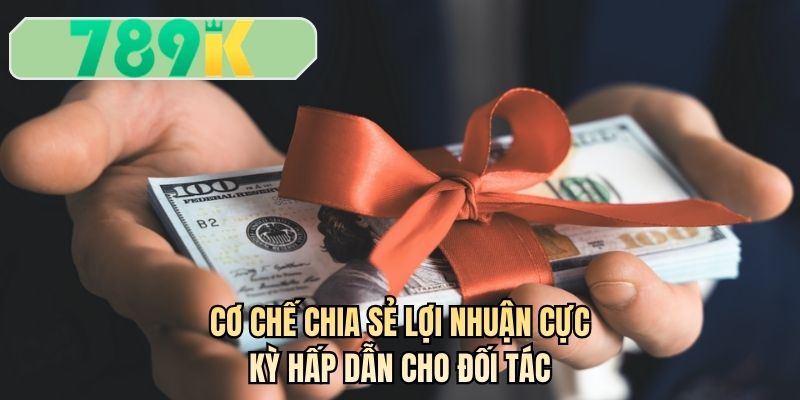 Cơ chế chia sẻ lợi nhuận cực kỳ hấp dẫn cho đối tác