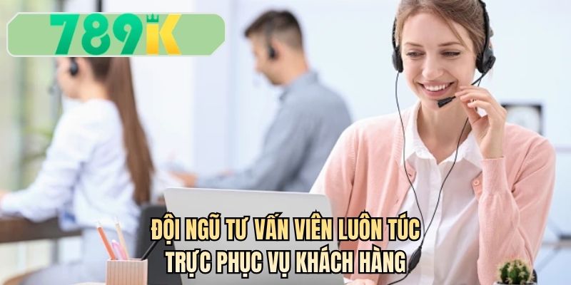 Đội ngũ tư vấn viên luôn túc trực phục vụ khách hàng