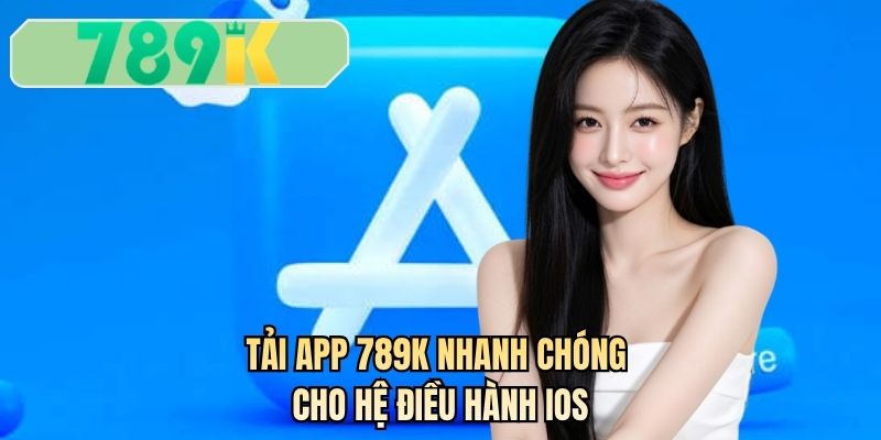 Tải app 789K nhanh chóng cho hệ điều hành iOS