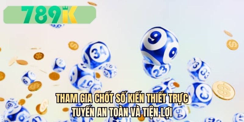 Tham gia chốt số kiến thiết trực tuyến an toàn và tiện lợi