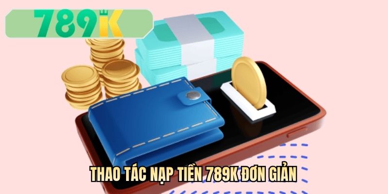 Thao tác nạp tiền 789K đơn giản