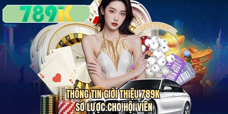 Thông tin giới thiệu 789K sơ lược cho hội viên