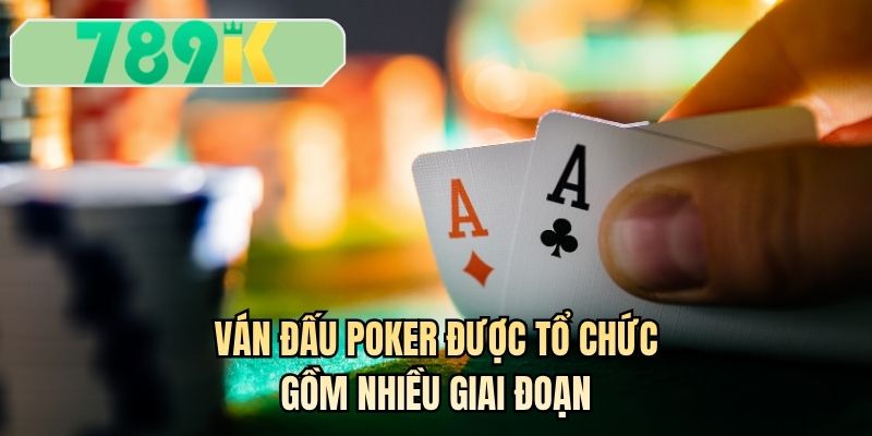 Ván đấu poker được tổ chức gồm nhiều giai đoạn
